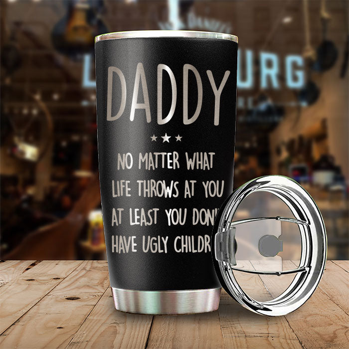 At Least You Don't Have Ugly Children - Personalized Laser Engraved Tumbler - Gift For Dad