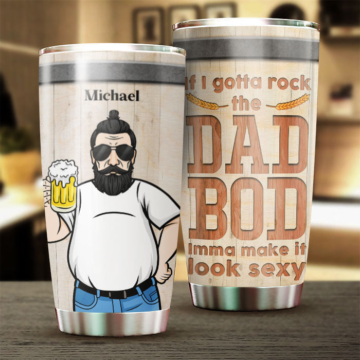 If I Gotta Rock The Dad Bod, Imma Make It Look Sexy - Gift For Dad - Personalized Tumbler