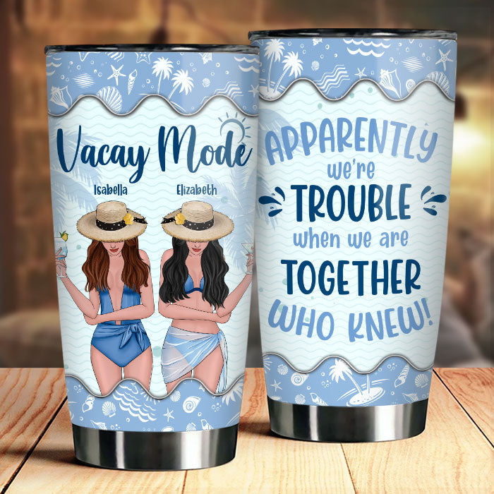 Vacay Mode - We're Trouble When We're Together - Gift For Bestie - Personalized Tumbler