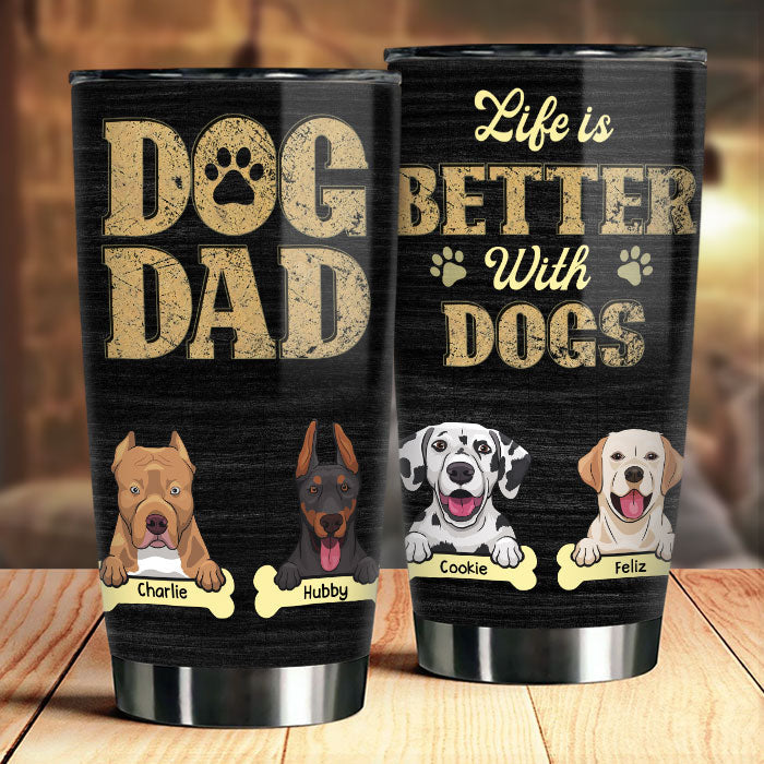 Life Is Better With Dogs - Personalized Tumbler - Gift For Dog Dad