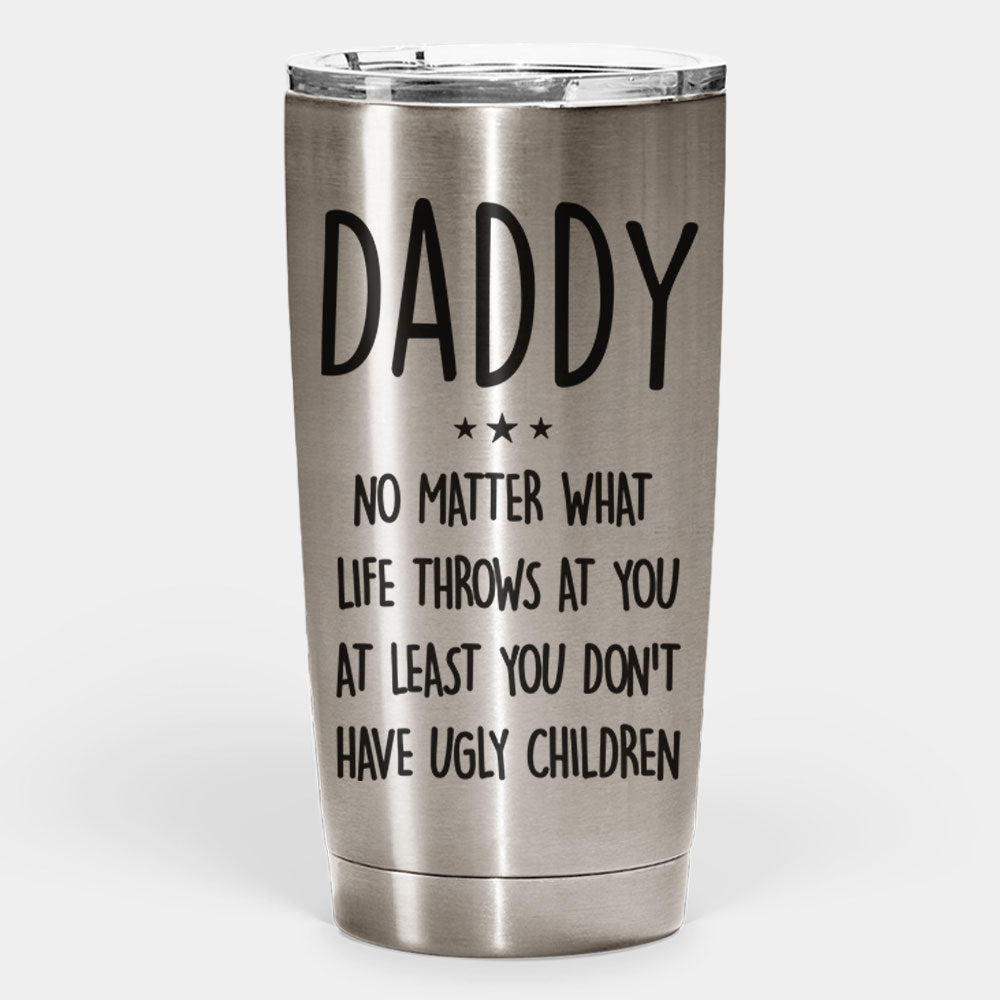 You Don't Have Ugly Children - Personalized Tumbler - Gift For Dad